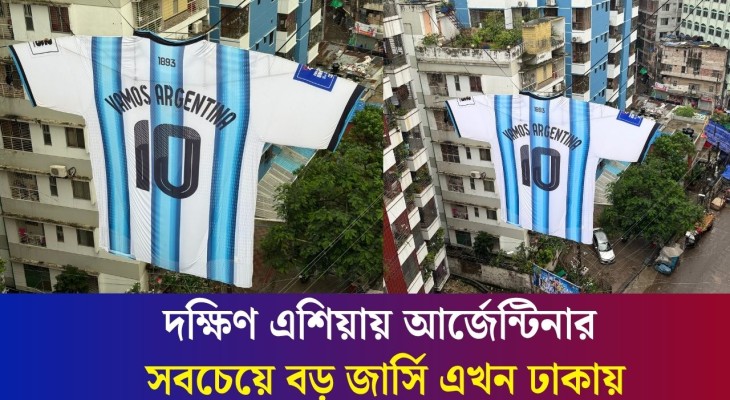 দক্ষিণ এশিয়ার মধ‍্যে আর্জেন্টিনার সবচেয়ে বড় জার্সি এখন ঢাকায়!